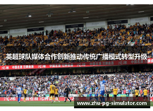 英超球队媒体合作创新推动传统广播模式转型升级 英超球队媒体合作创新推动传统广播模式转型升级