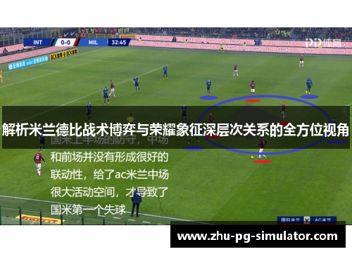 解析米兰德比战术博弈与荣耀象征深层次关系的全方位视角 解析米兰德比战术博弈与荣耀象征深层次关系的全方位视角