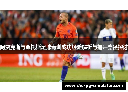 阿贾克斯与桑托斯足球青训成功经验解析与提升路径探讨