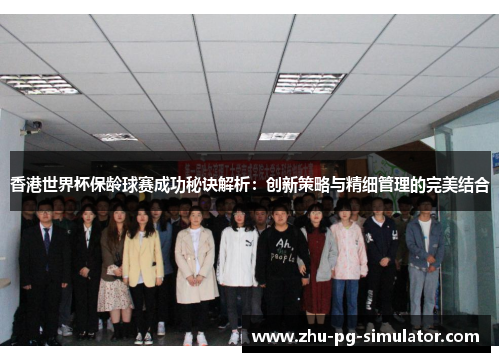 香港世界杯保龄球赛成功秘诀解析：创新策略与精细管理的完美结合