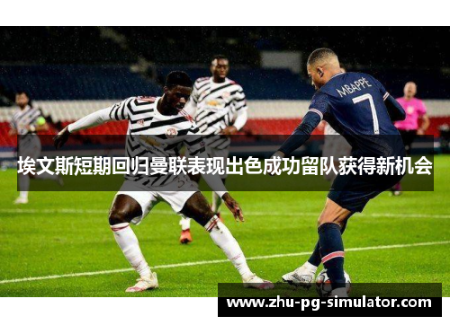 埃文斯短期回归曼联表现出色成功留队获得新机会