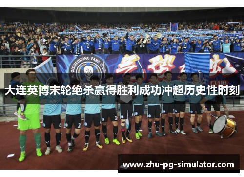 大连英博末轮绝杀赢得胜利成功冲超历史性时刻